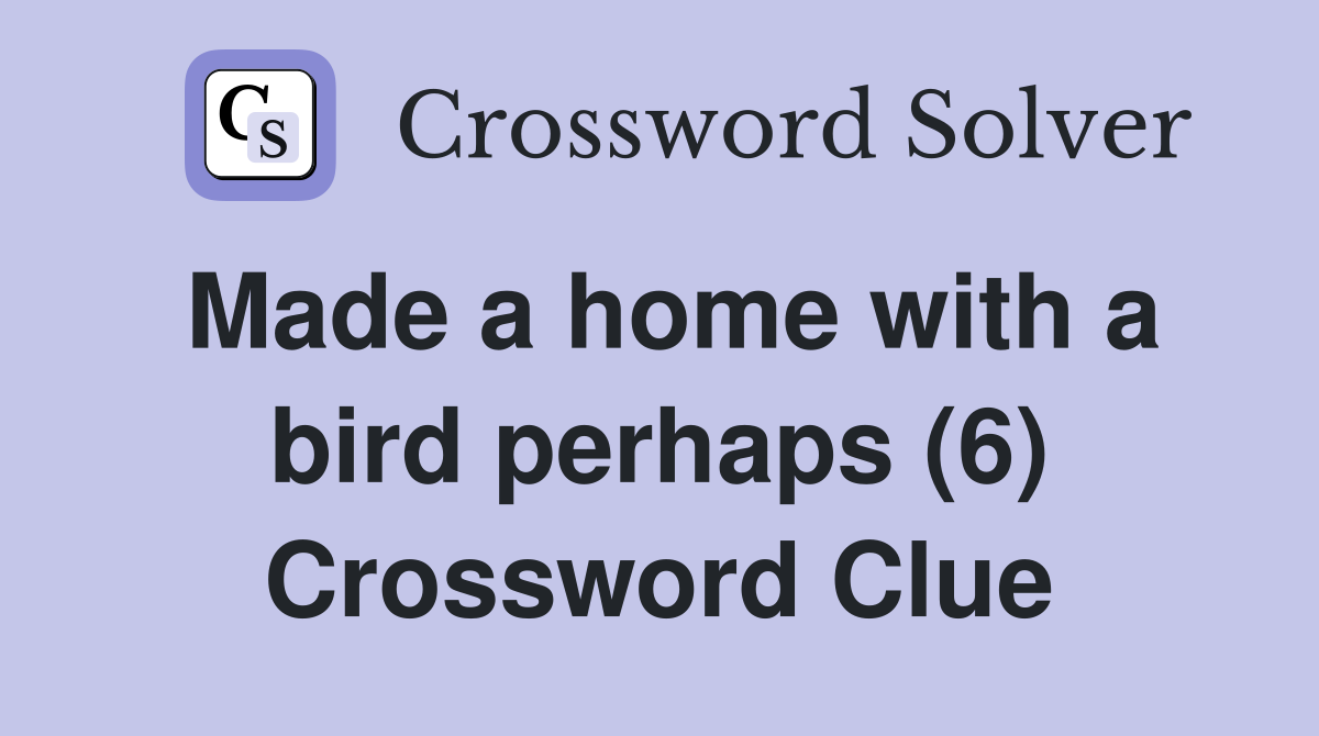 Made a home with a bird perhaps (6) Crossword Clue