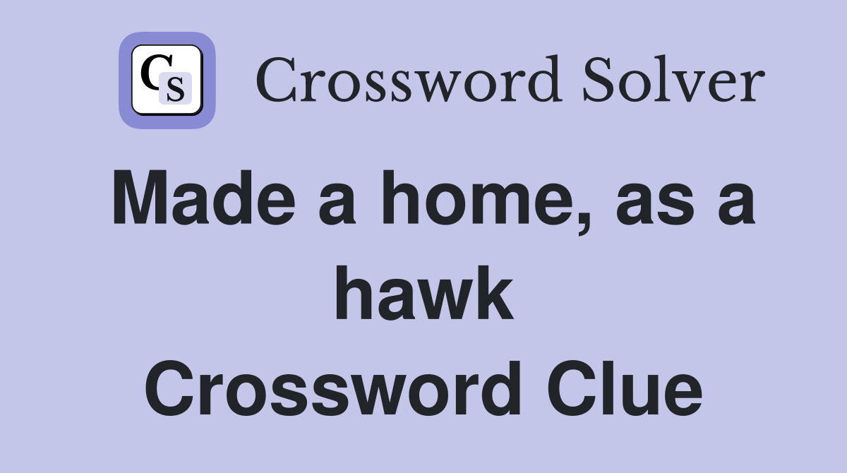 Made a home, as a hawk Crossword Clue