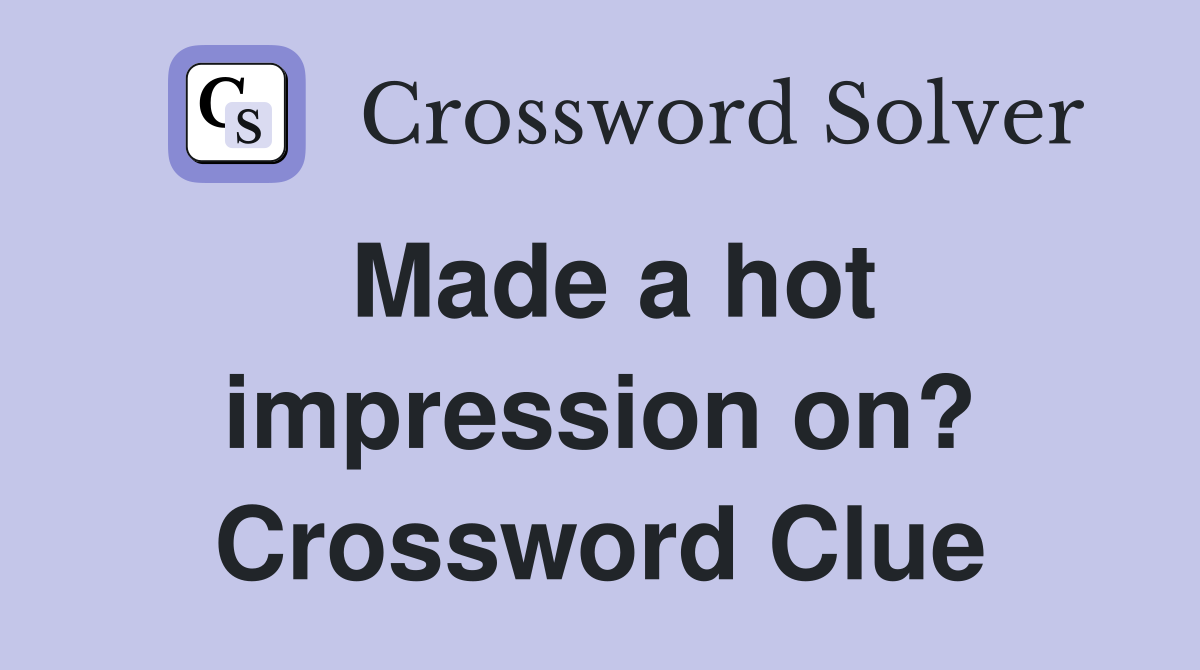 Made a hot impression on? Crossword Clue