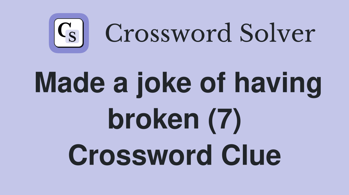 Made a joke of having broken (7) Crossword Clue