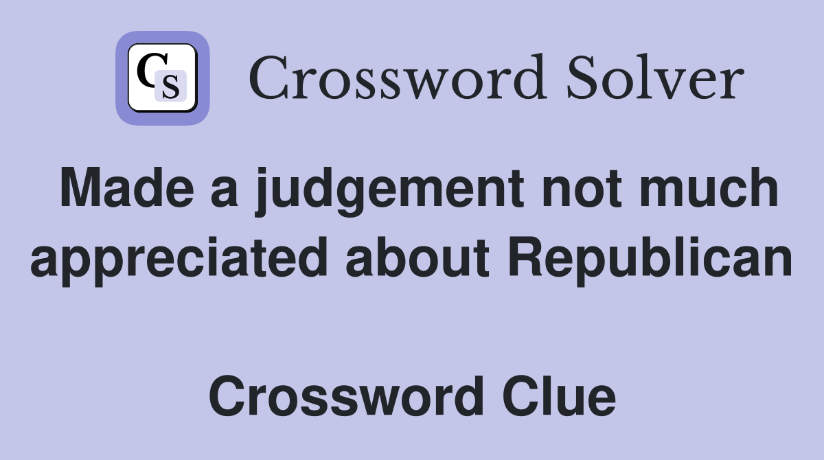 Made a judgement not much appreciated about Republican  Crossword Clue