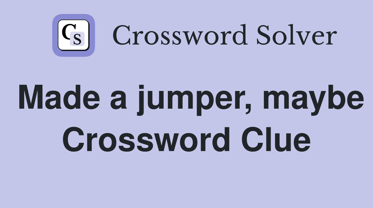 Made a jumper, maybe Crossword Clue