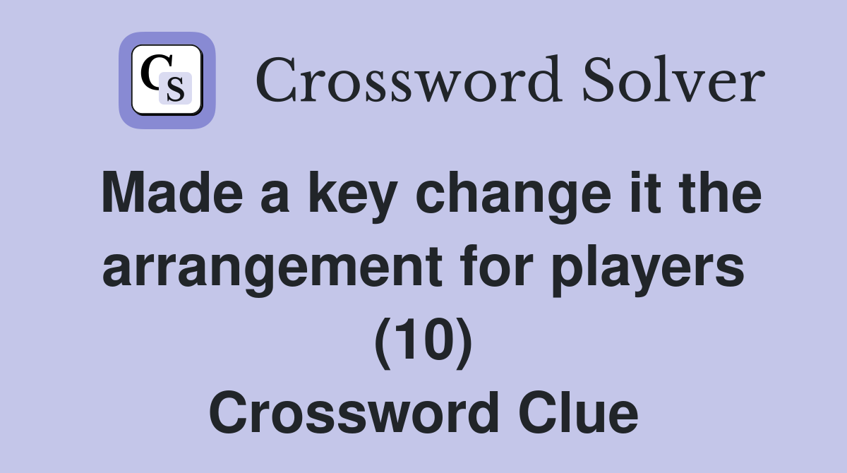 Made a key change it the arrangement for players (10) Crossword Clue