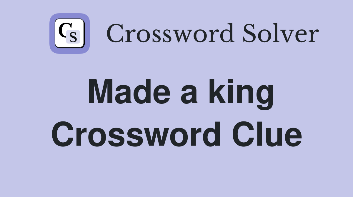 Made a king Crossword Clue