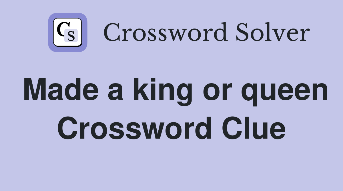 Made a king or queen Crossword Clue