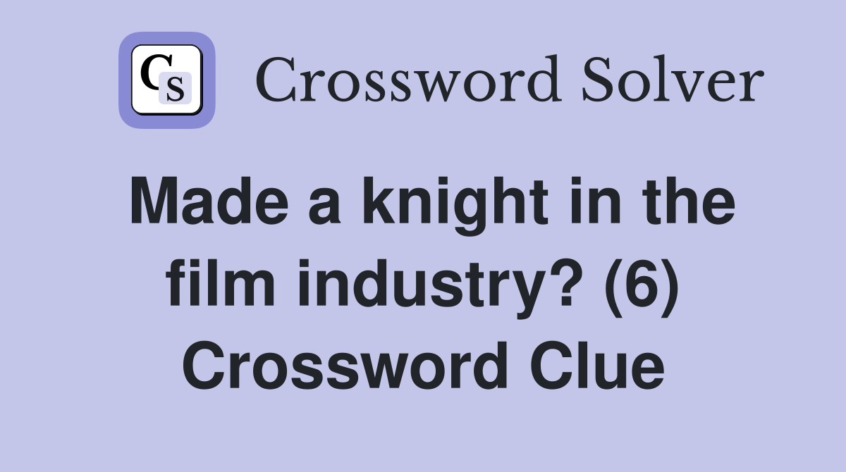Made a knight in the film industry? (6) Crossword Clue