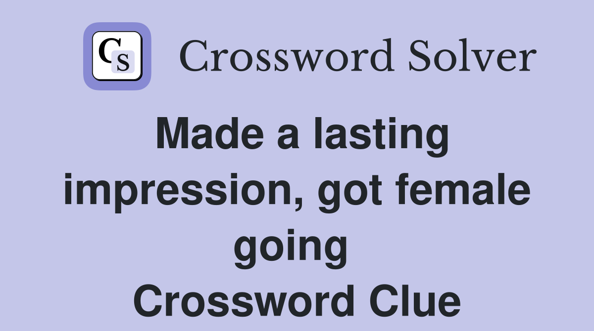 Made a lasting impression, got female going  Crossword Clue