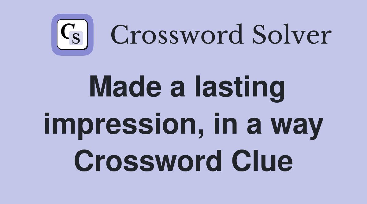 Made a lasting impression, in a way Crossword Clue