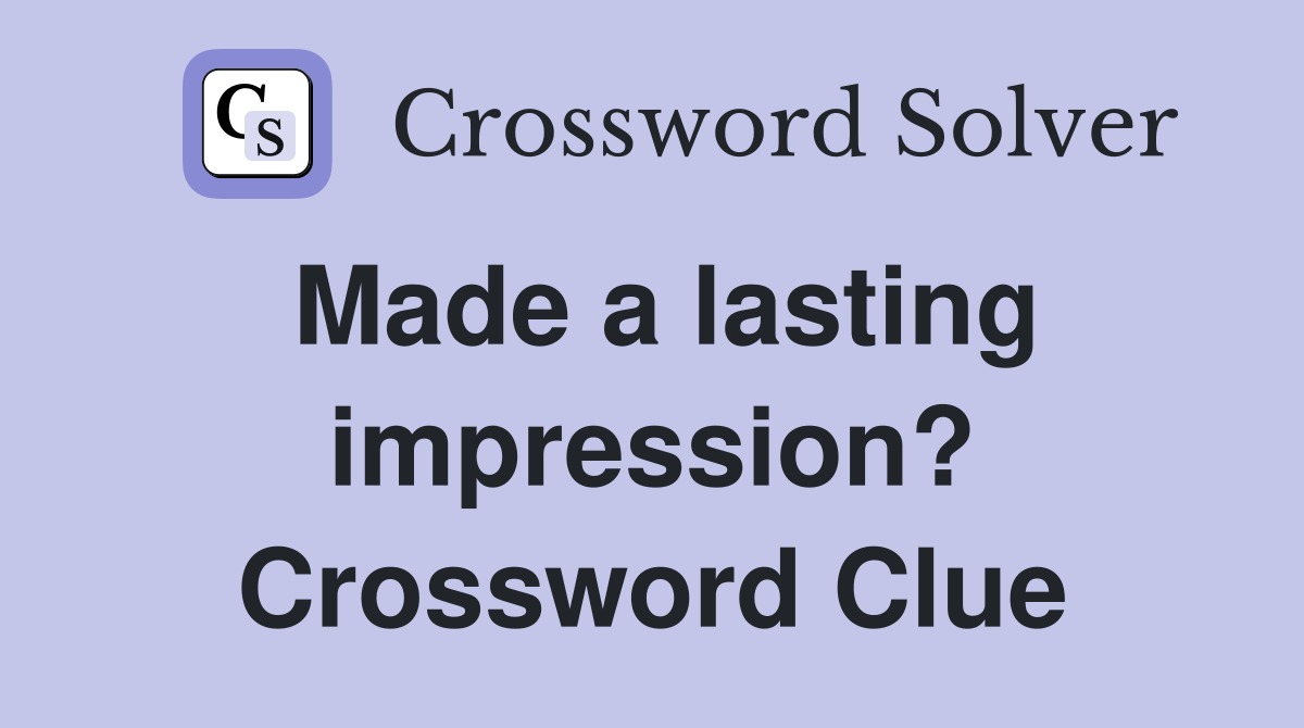Made a lasting impression? Crossword Clue