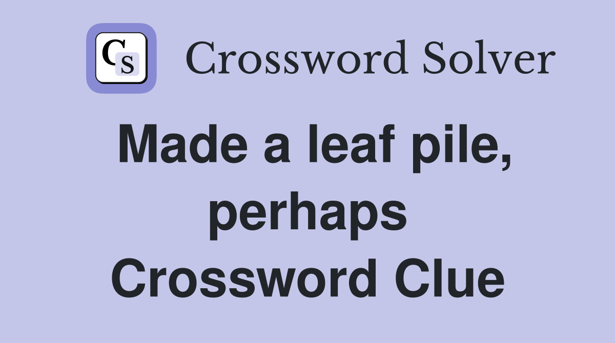 Made a leaf pile, perhaps Crossword Clue
