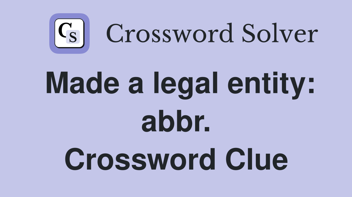 Made a legal entity: abbr. Crossword Clue