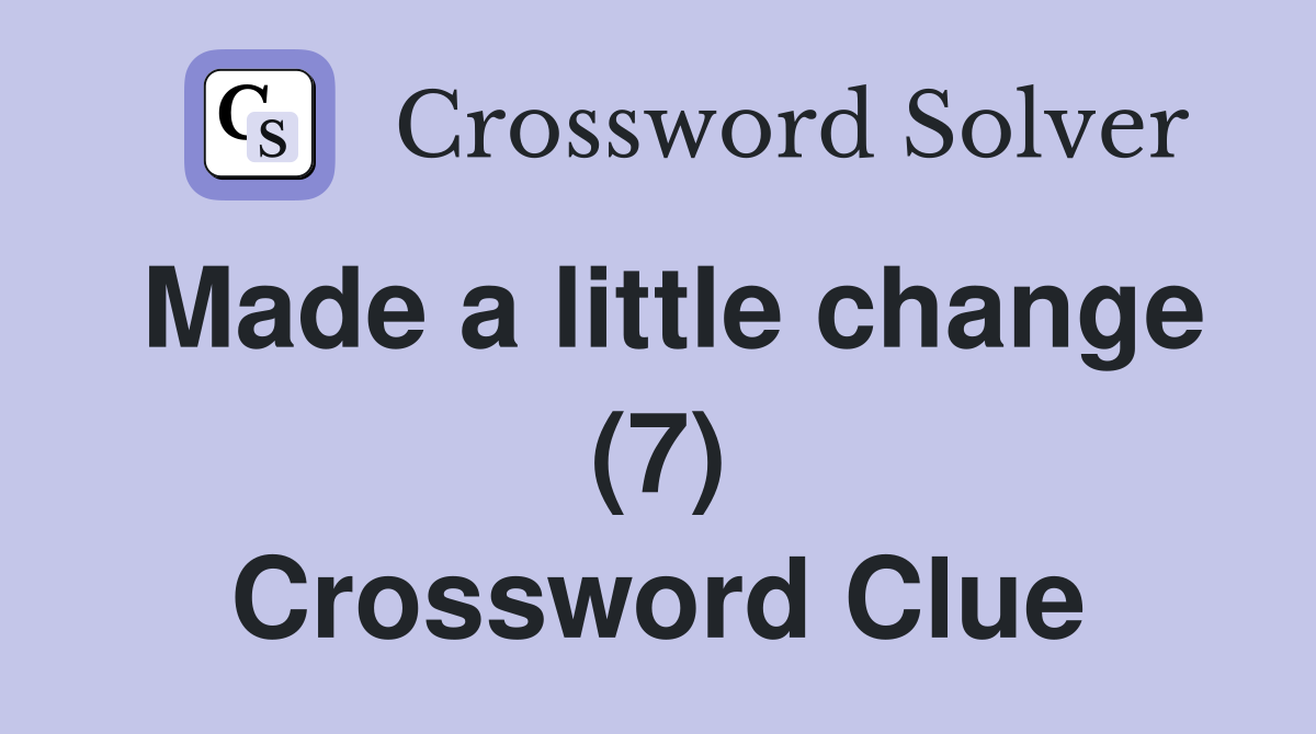 Made a little change (7) Crossword Clue
