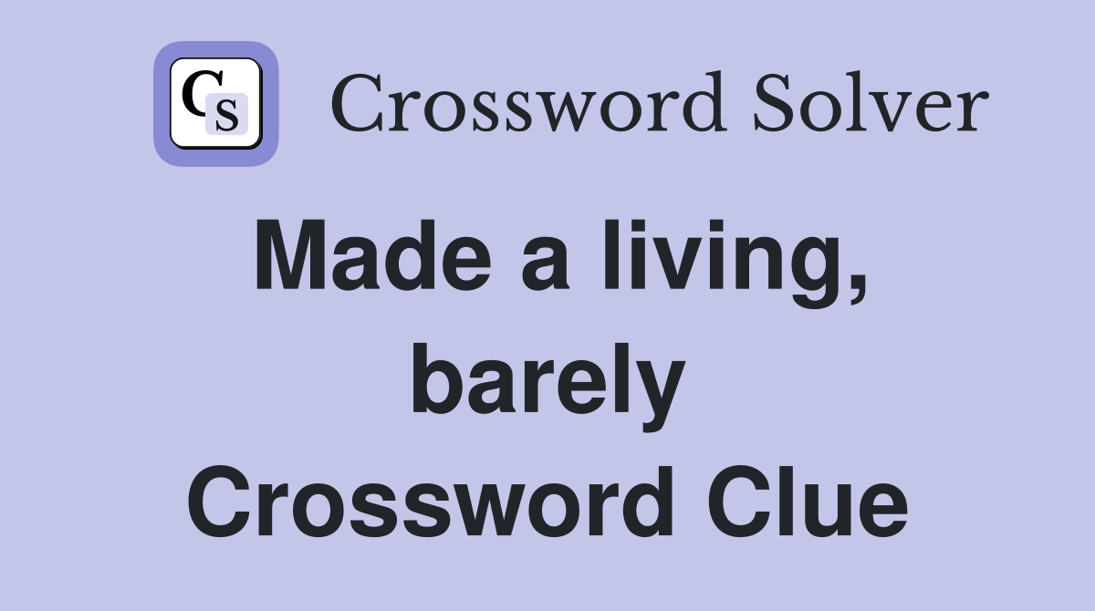 Made a living, barely Crossword Clue