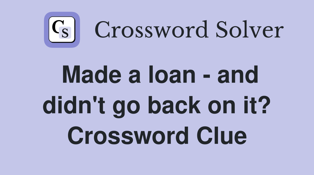 Made a loan - and didn't go back on it? Crossword Clue