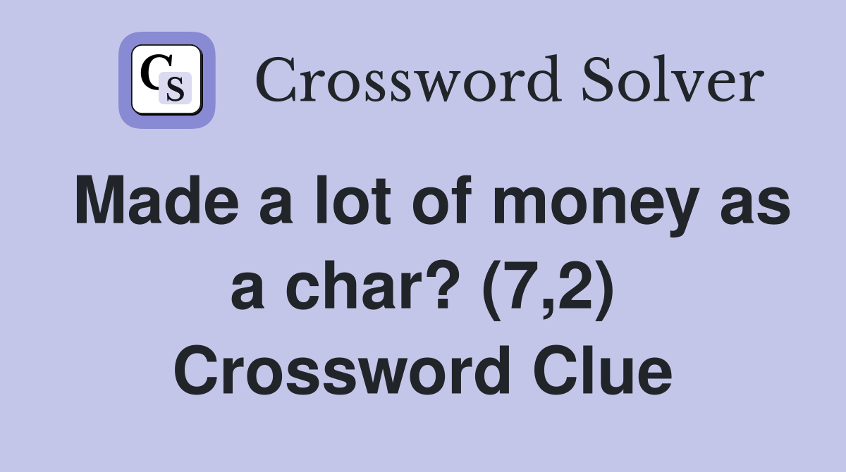 Made a lot of money as a char? (7,2) Crossword Clue