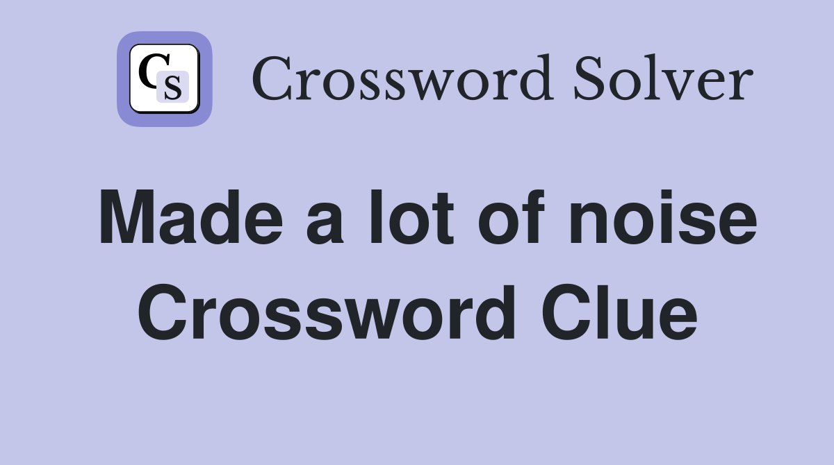 Made a lot of noise Crossword Clue