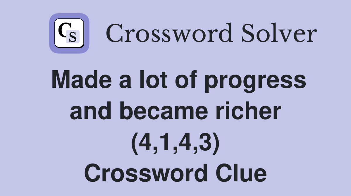 Made a lot of progress and became richer (4,1,4,3) Crossword Clue