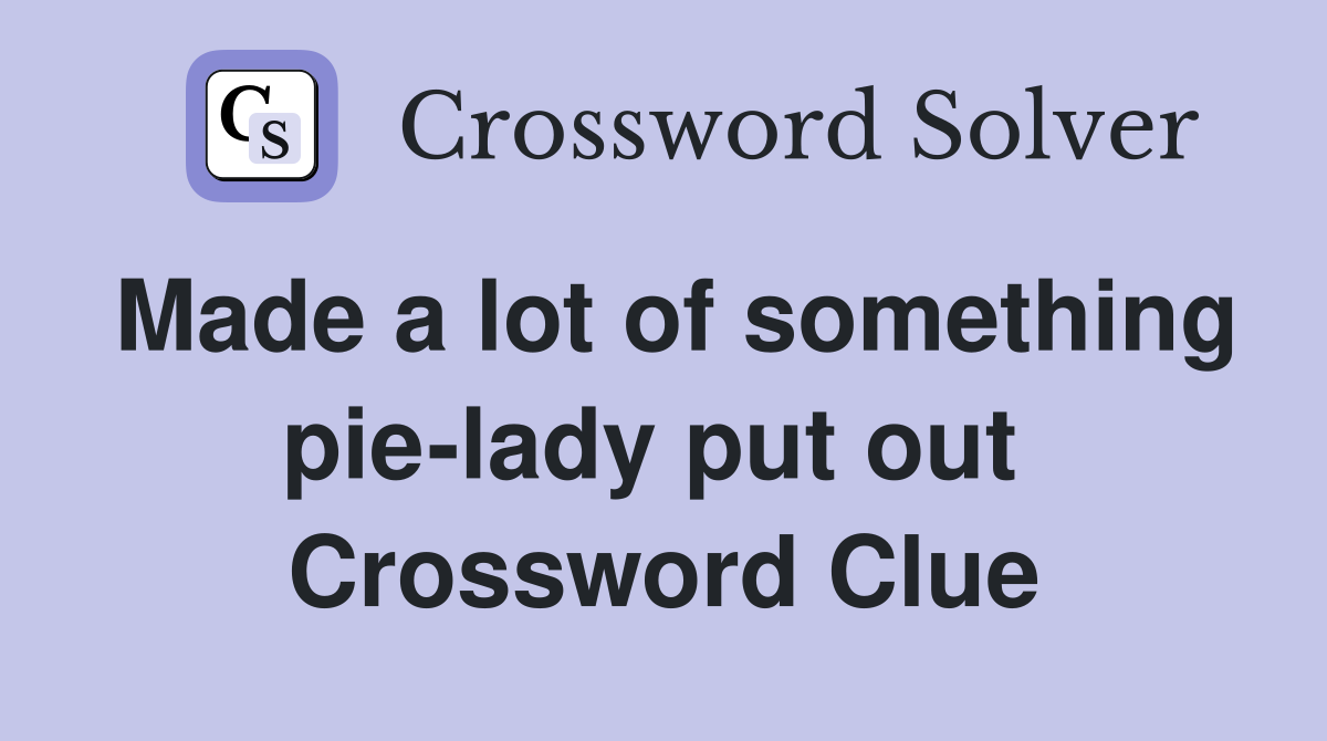 Made a lot of something pie-lady put out  Crossword Clue