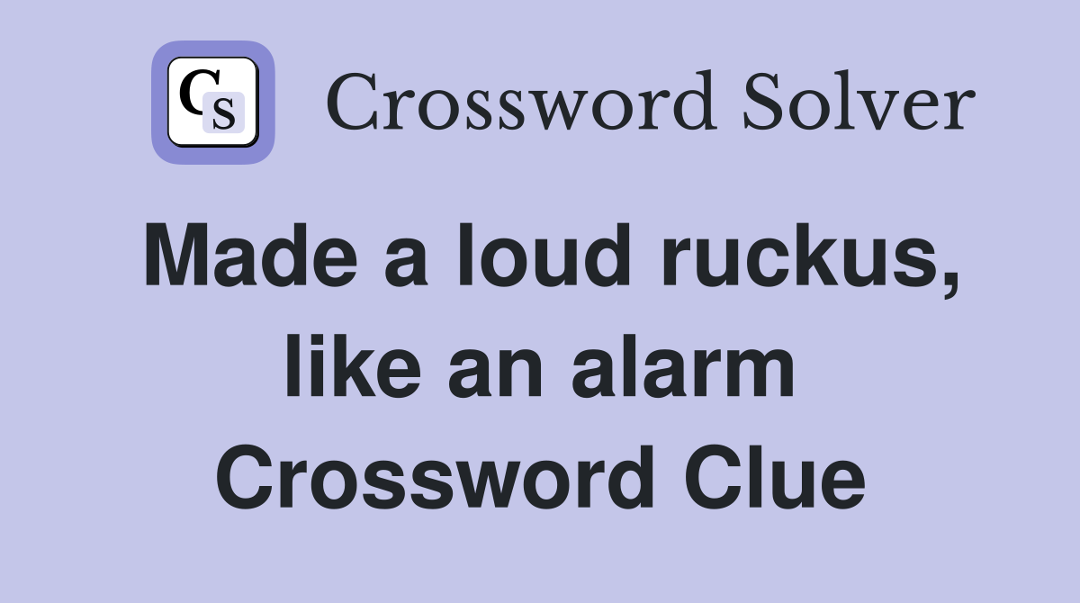 Made a loud ruckus, like an alarm Crossword Clue