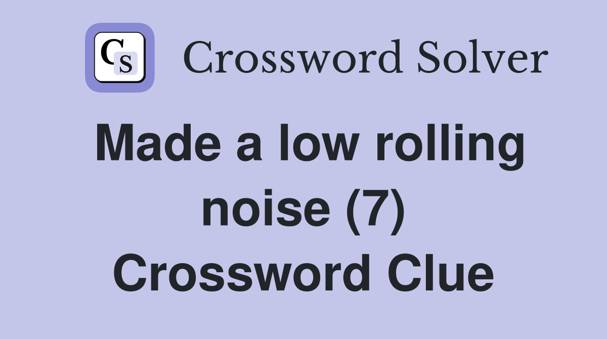 Made a low rolling noise (7) Crossword Clue