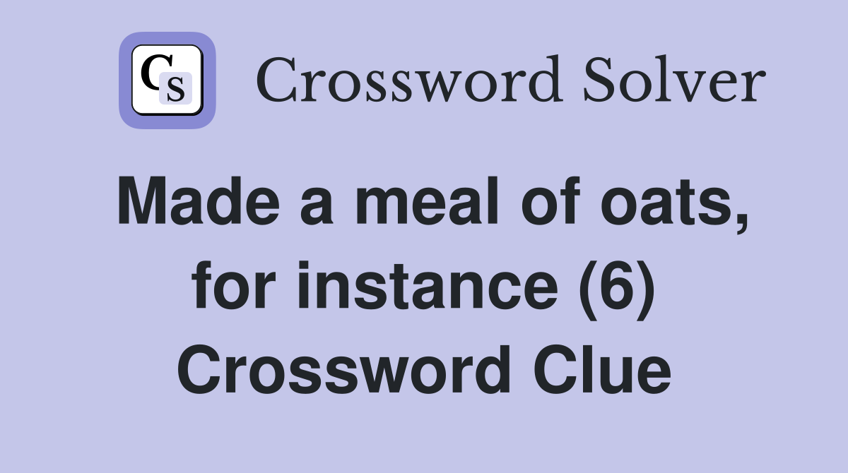Made a meal of oats, for instance (6) Crossword Clue