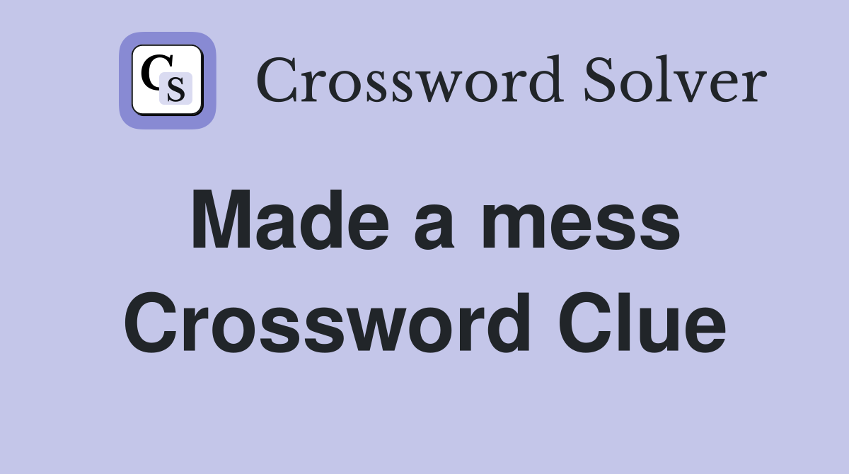 Made a mess Crossword Clue