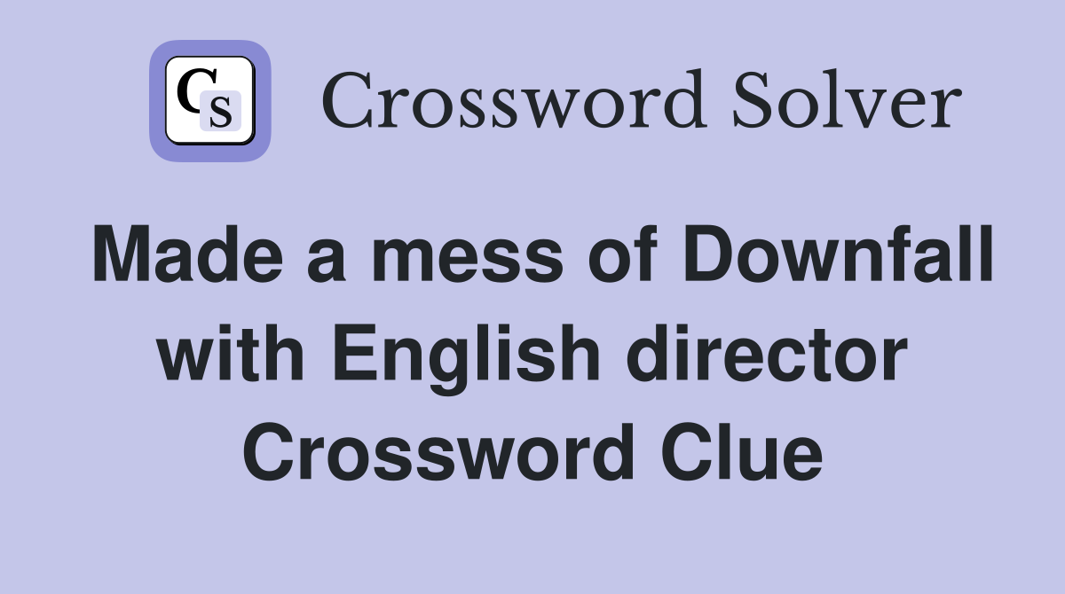 Made a mess of Downfall with English director Crossword Clue