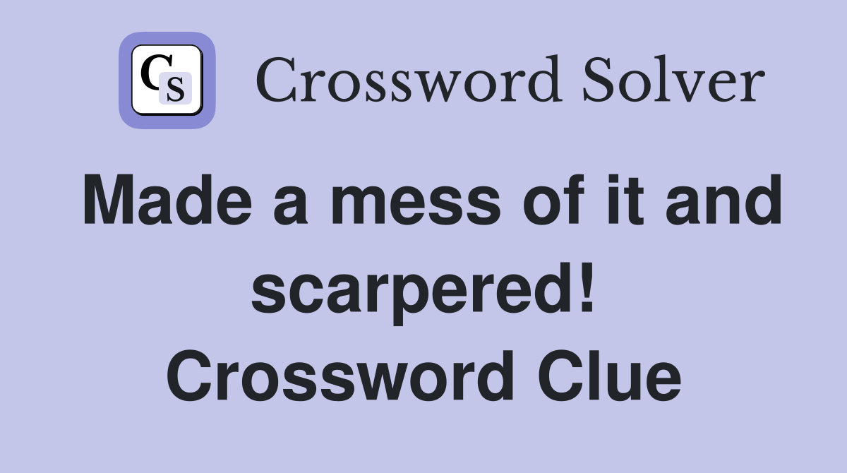 Made a mess of it and scarpered! Crossword Clue