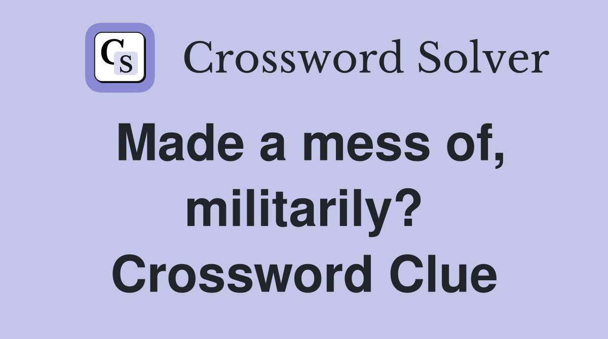 Made a mess of, militarily? Crossword Clue