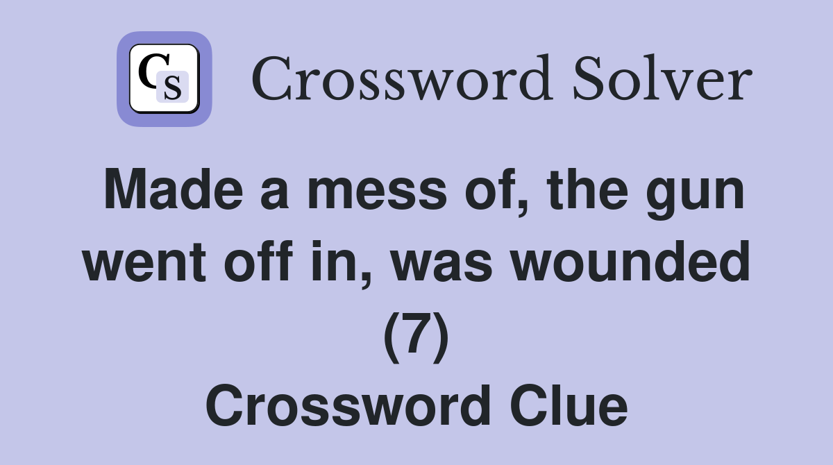 Made a mess of, the gun went off in, was wounded (7) Crossword Clue