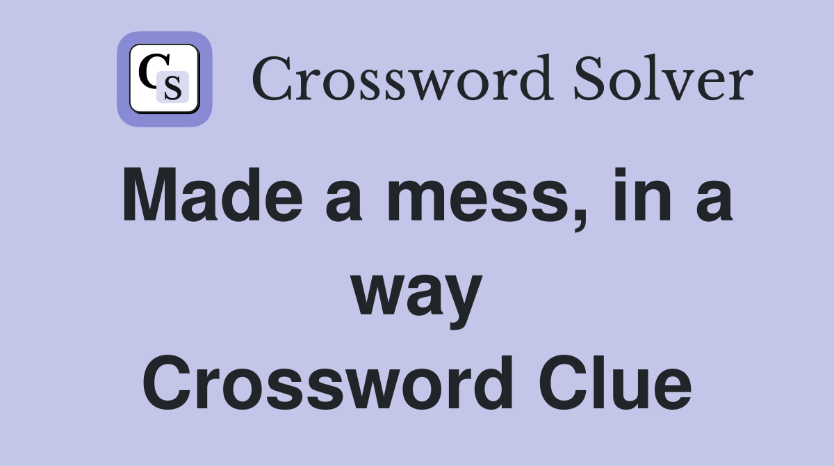 Made a mess, in a way Crossword Clue