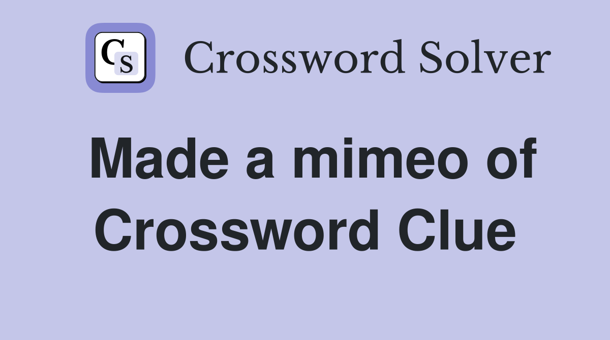 Made a mimeo of Crossword Clue