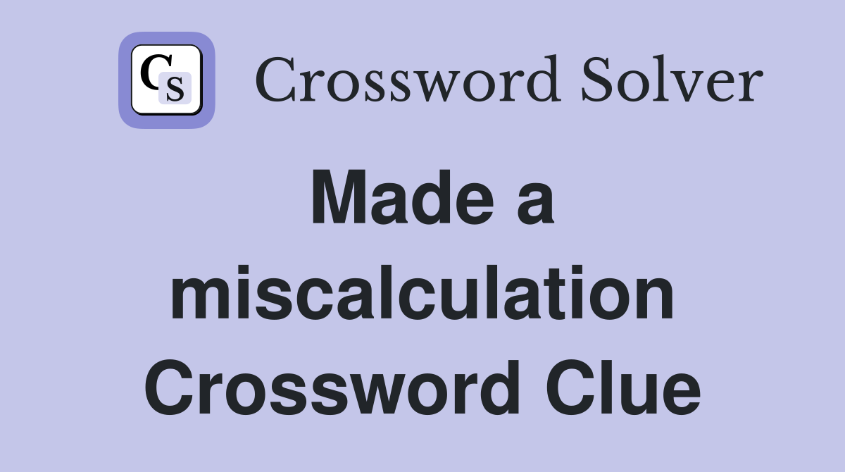 Made a miscalculation Crossword Clue