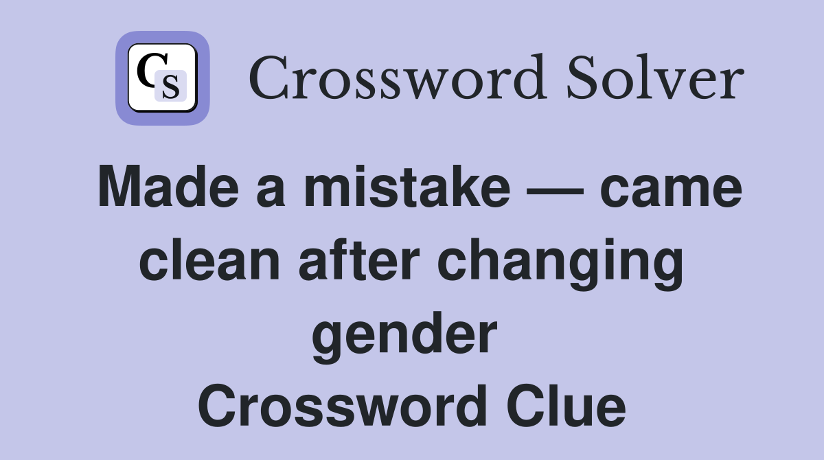 Made a mistake — came clean after changing gender  Crossword Clue