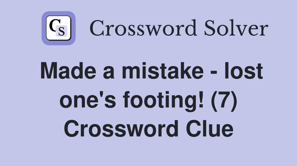 Made a mistake - lost one's footing! (7) Crossword Clue