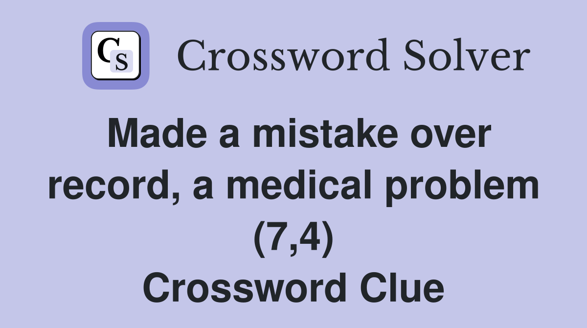 Made a mistake over record, a medical problem (7,4) Crossword Clue