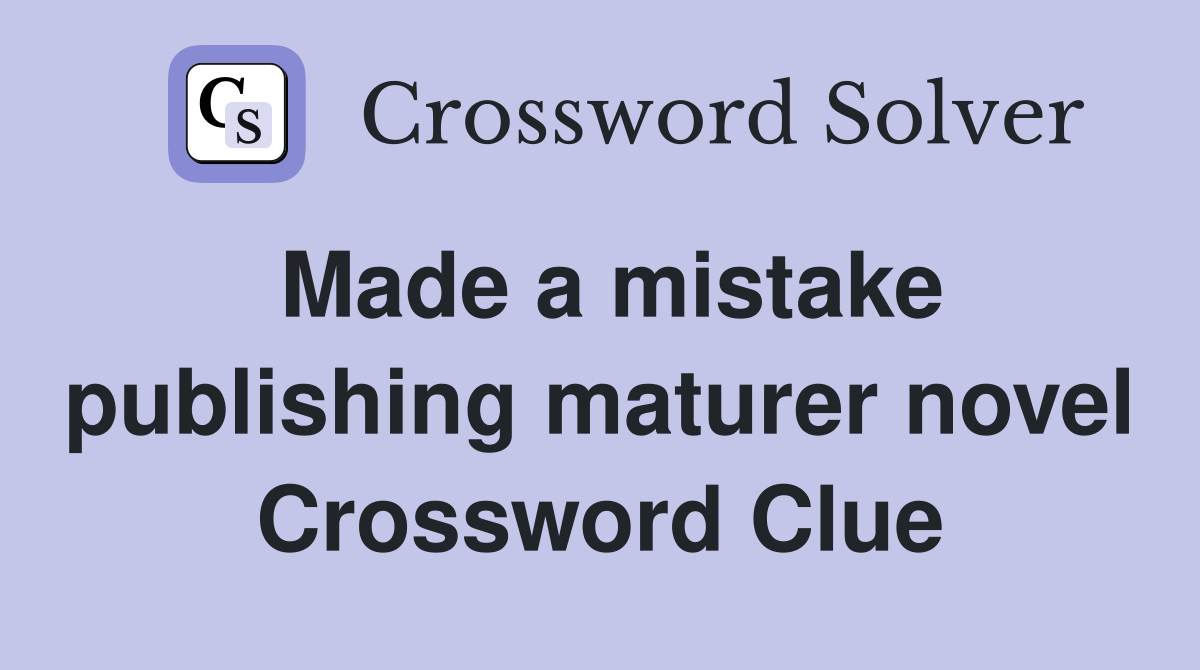 Made a mistake publishing maturer novel Crossword Clue
