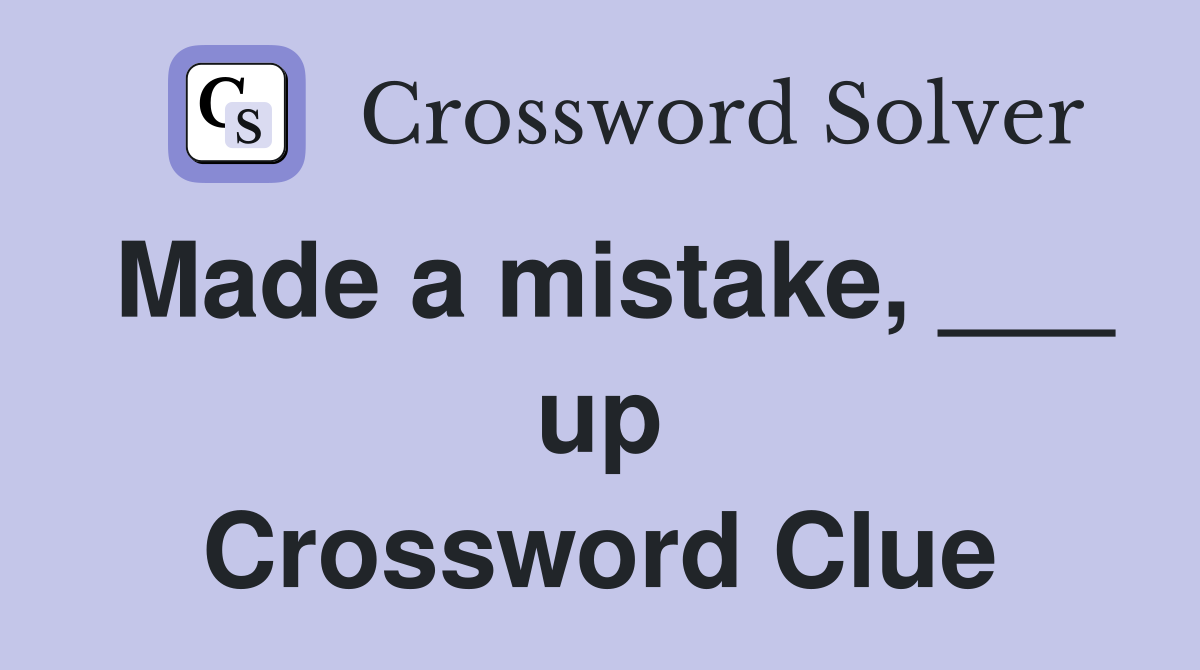 Made a mistake, ___ up Crossword Clue