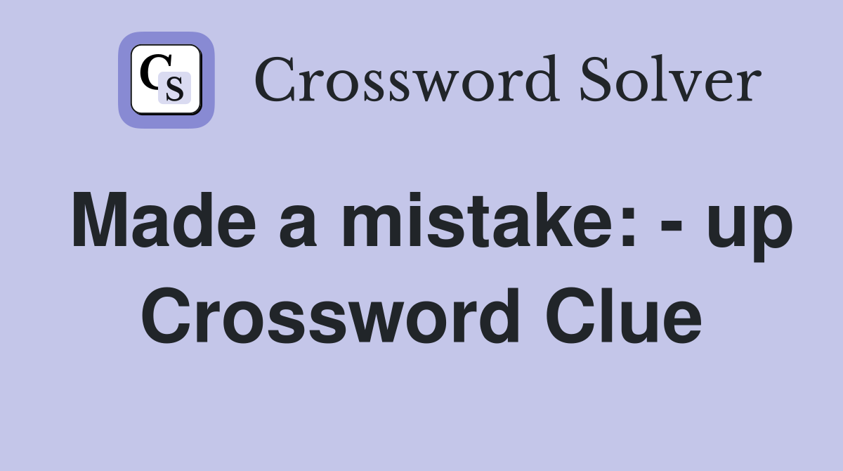 Made a mistake: - up Crossword Clue