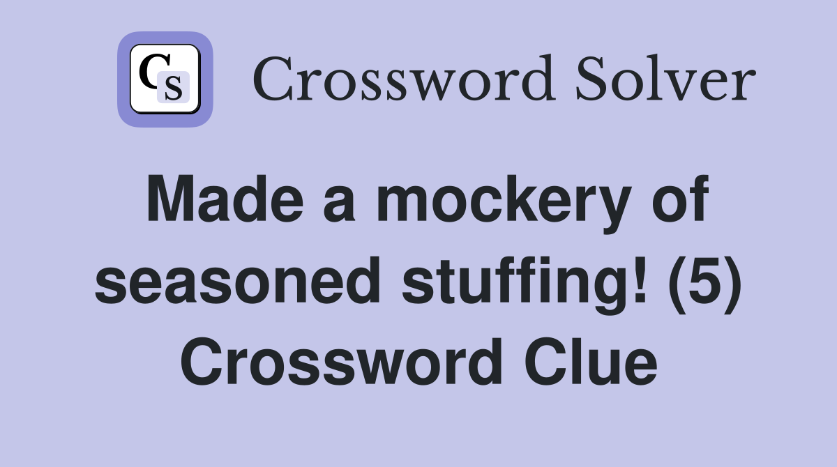 Made a mockery of seasoned stuffing! (5) Crossword Clue