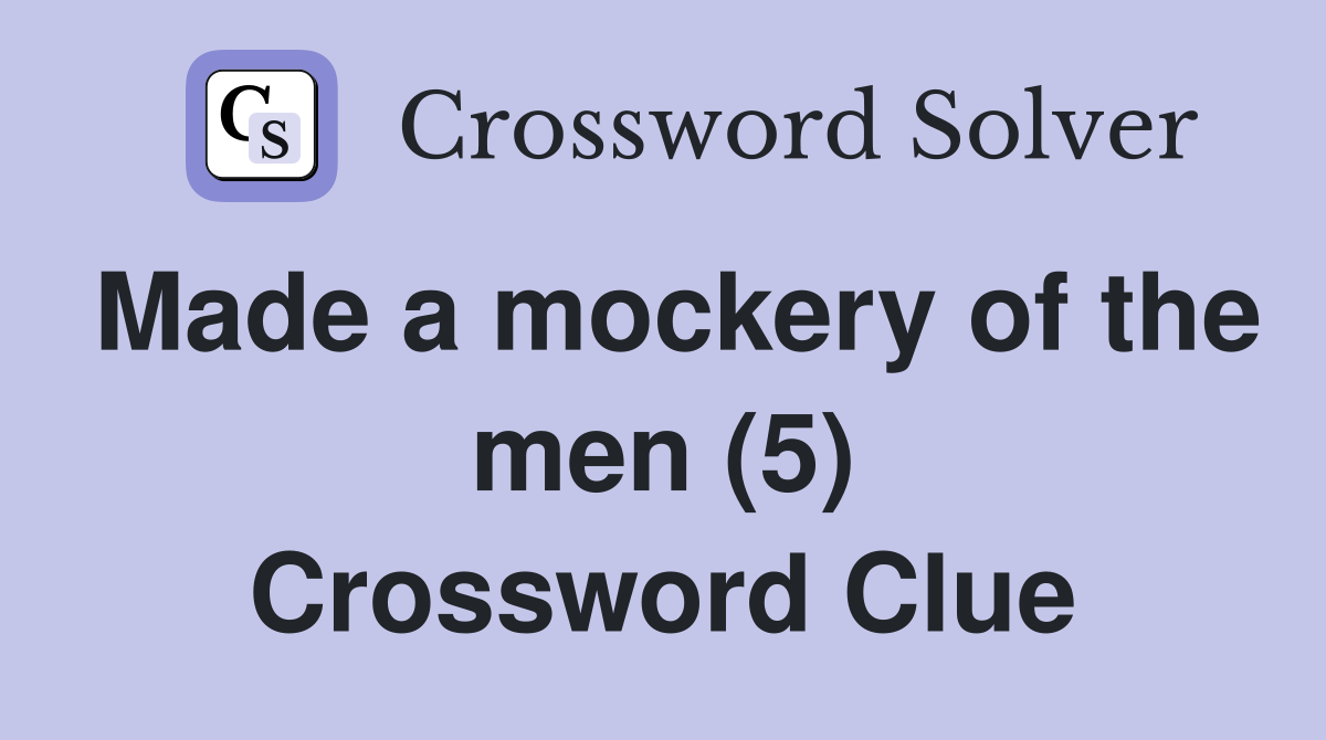 Made a mockery of the men (5) Crossword Clue