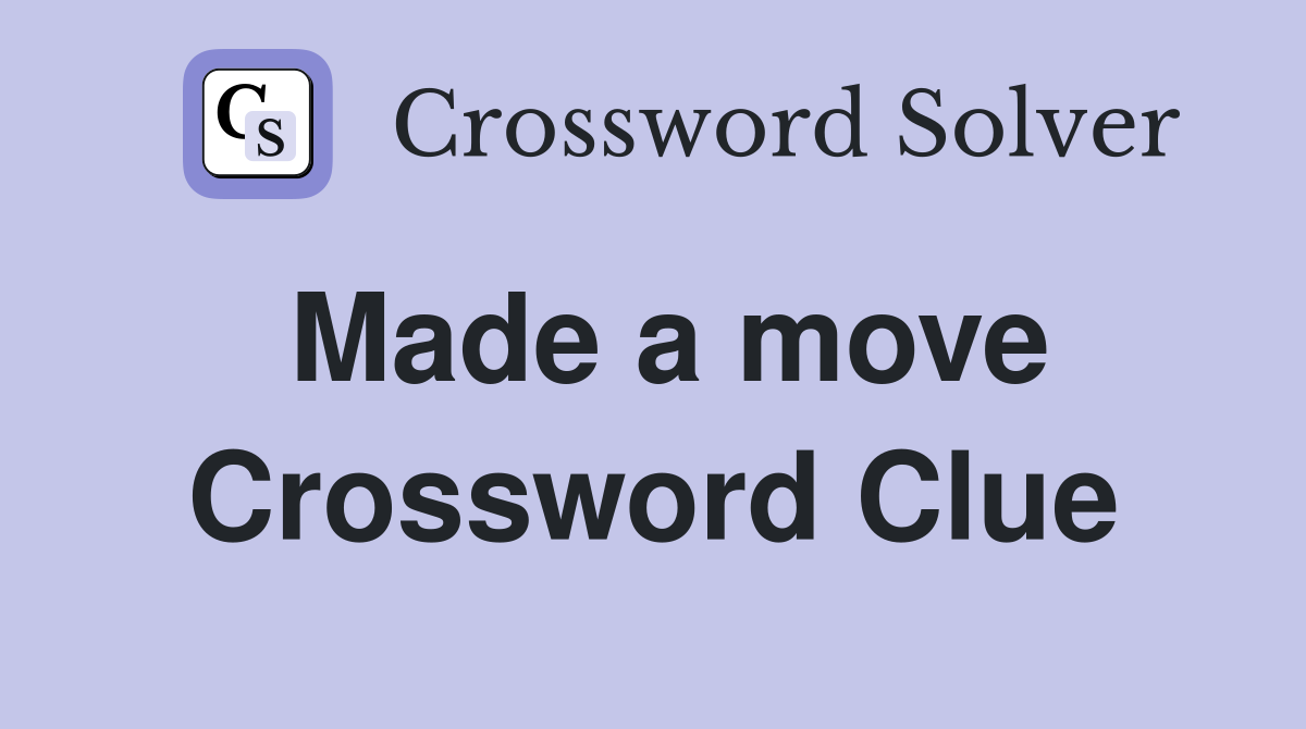 Made a move Crossword Clue