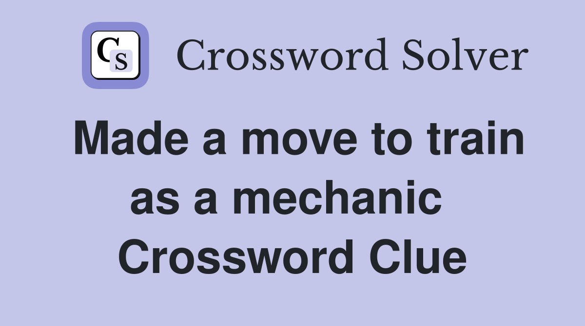 Made a move to train as a mechanic  Crossword Clue