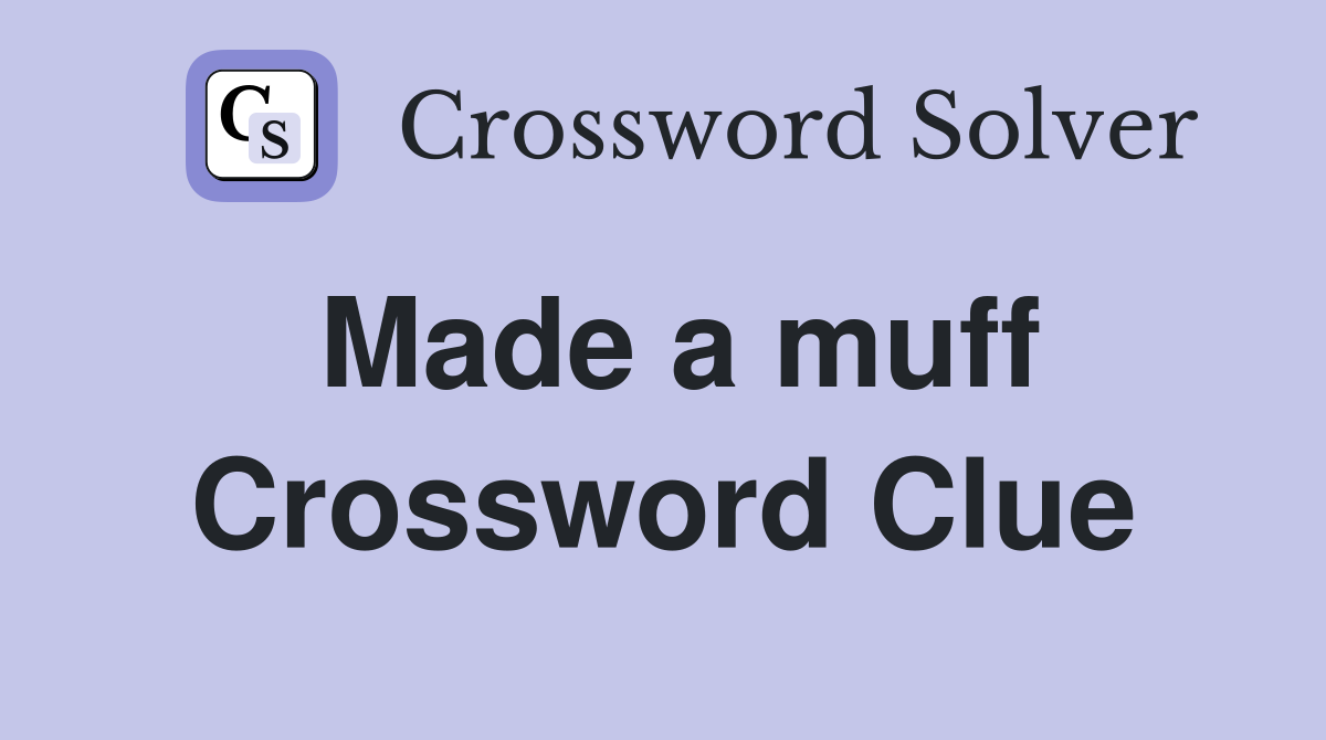 Made a muff Crossword Clue
