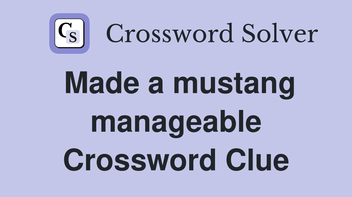 Made a mustang manageable Crossword Clue