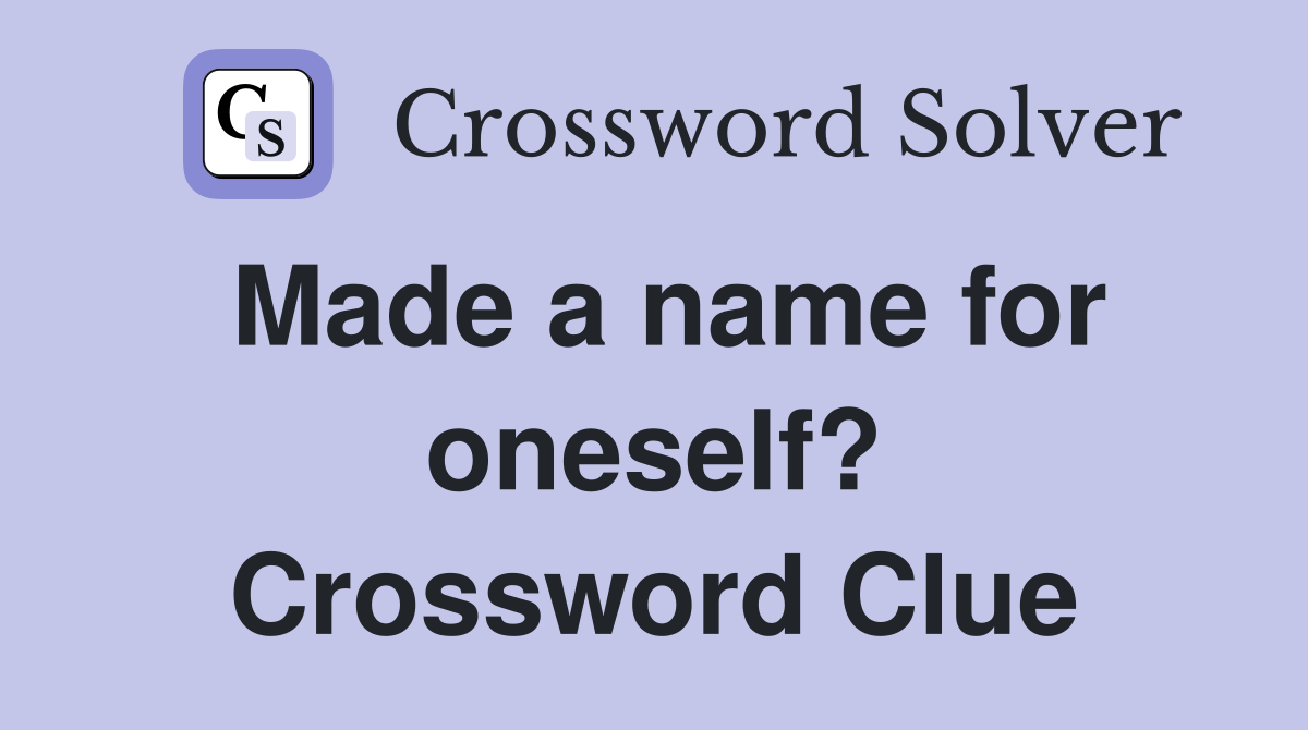 Made a name for oneself? Crossword Clue