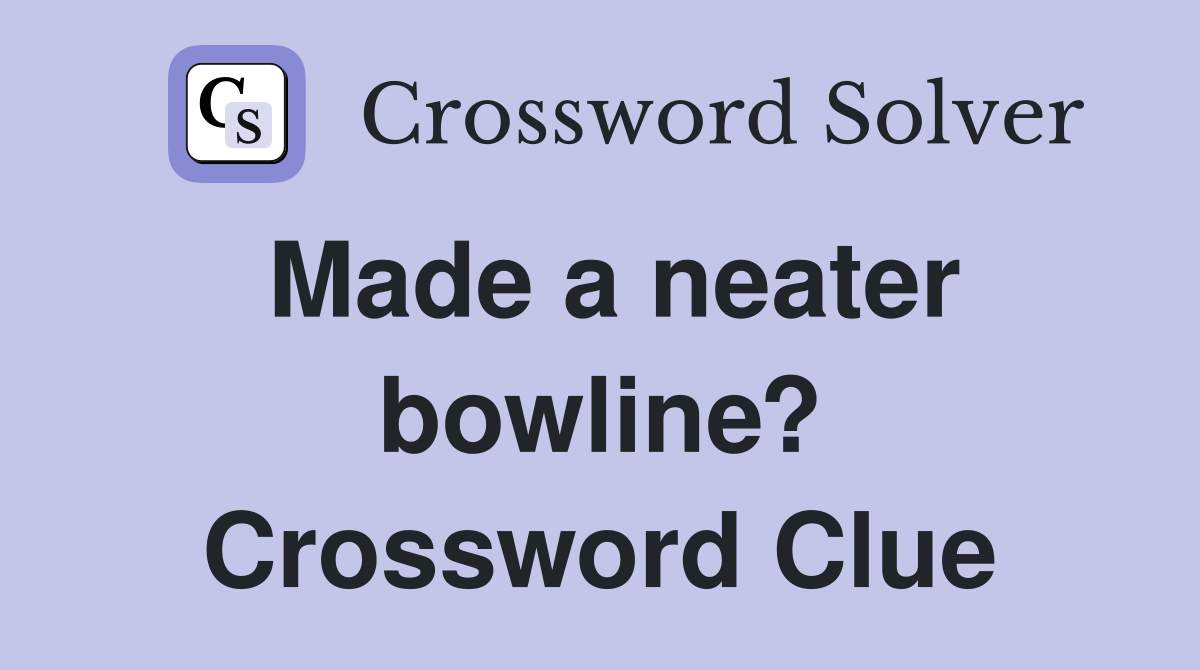 Made a neater bowline? Crossword Clue