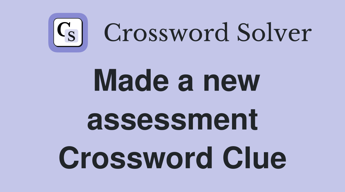 Made a new assessment Crossword Clue