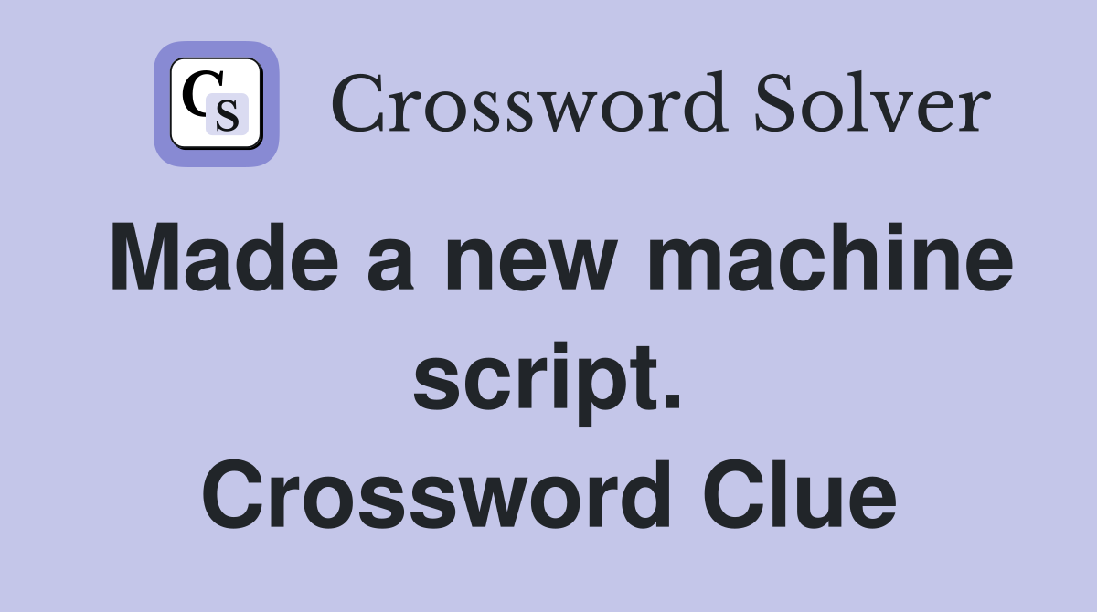 Made a new machine script. Crossword Clue