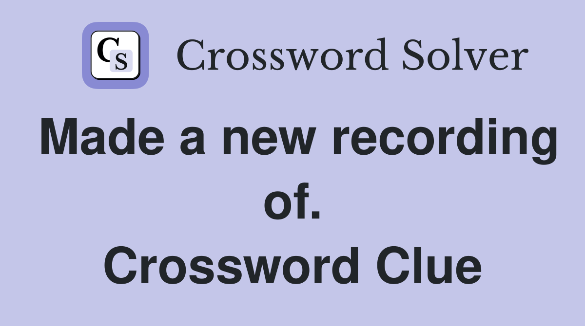 Made a new recording of. Crossword Clue